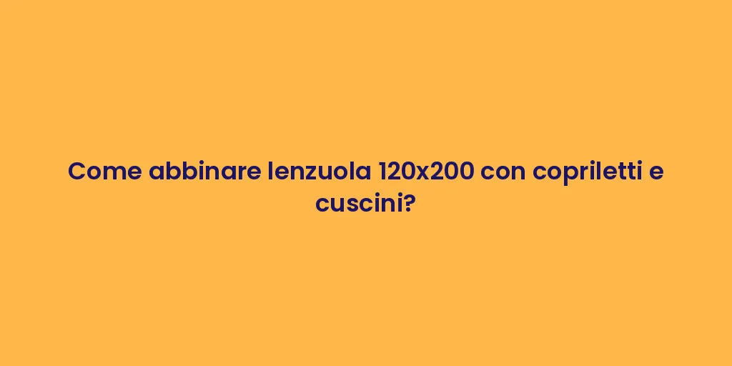 Come abbinare lenzuola 120x200 con copriletti e cuscini?