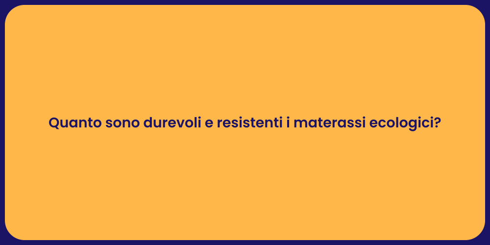 Quanto sono durevoli e resistenti i materassi ecologici?