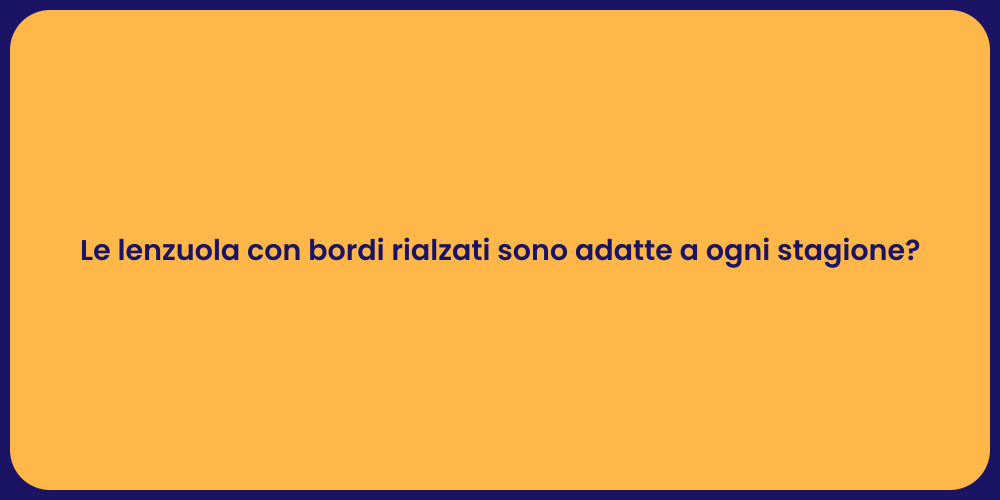 Le lenzuola con bordi rialzati sono adatte a ogni stagione?