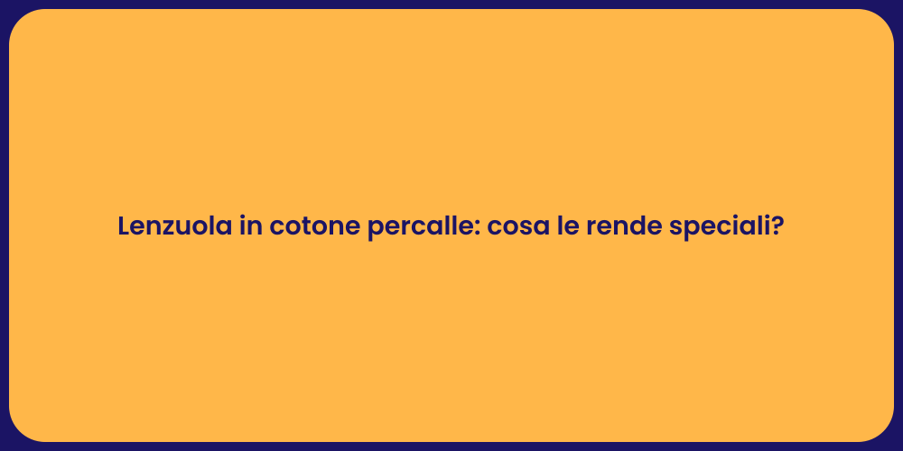 Lenzuola in cotone percalle: cosa le rende speciali?