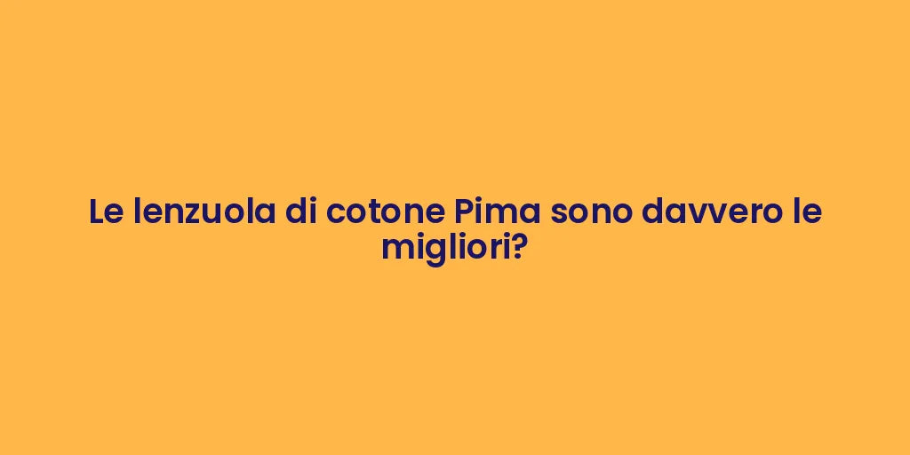 Le lenzuola di cotone Pima sono davvero le migliori?