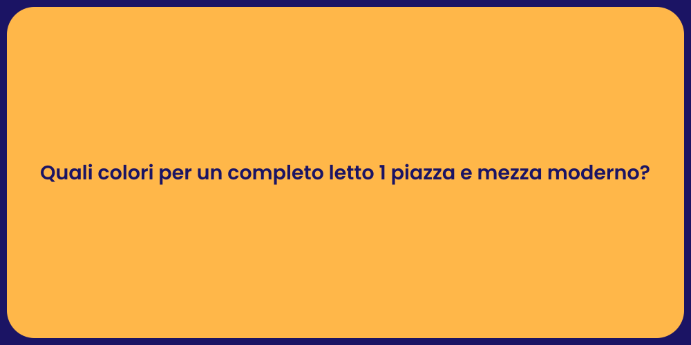 Quali colori per un completo letto 1 piazza e mezza moderno?