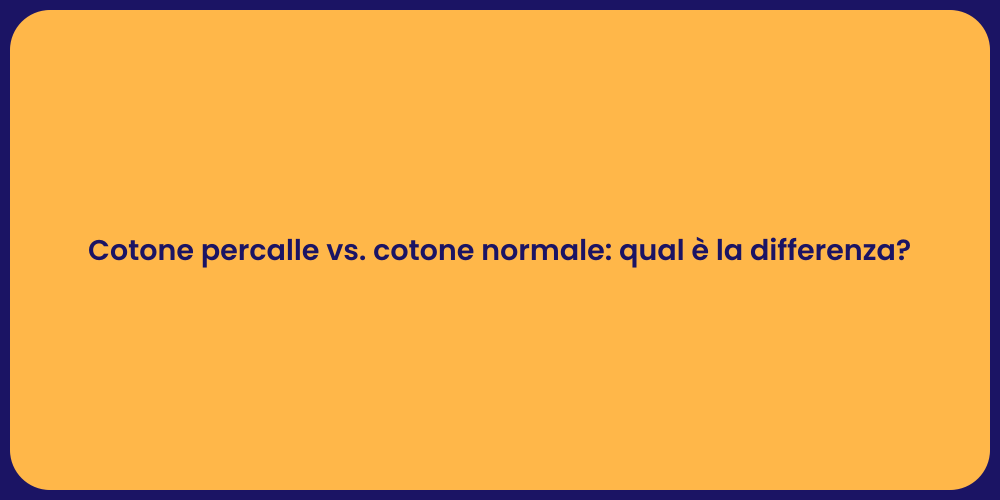 Cotone percalle vs. cotone normale: qual è la differenza?