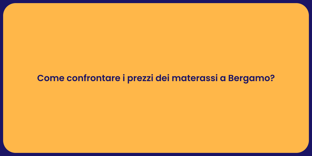 Come confrontare i prezzi dei materassi a Bergamo?