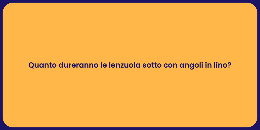 Quanto dureranno le lenzuola sotto con angoli in lino?