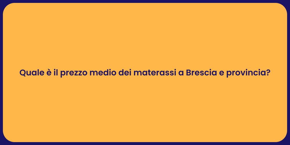 Quale è il prezzo medio dei materassi a Brescia e provincia?