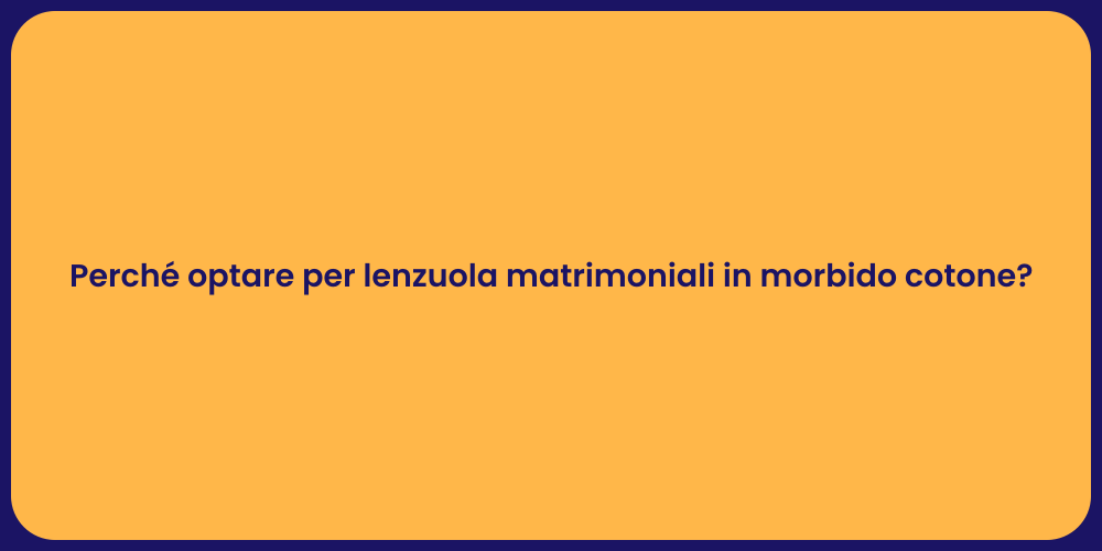 Perché optare per lenzuola matrimoniali in morbido cotone?