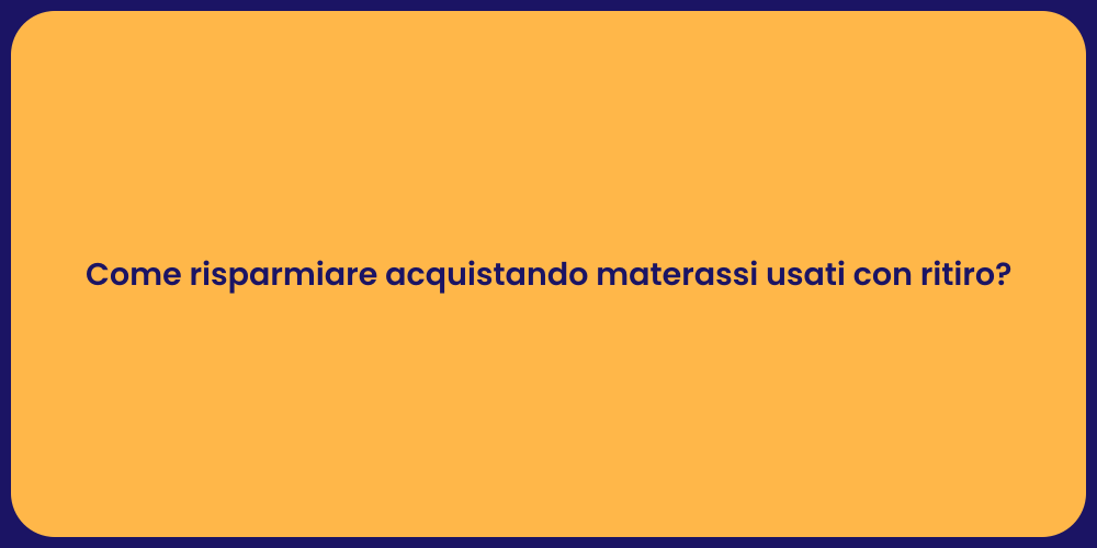 Come risparmiare acquistando materassi usati con ritiro?