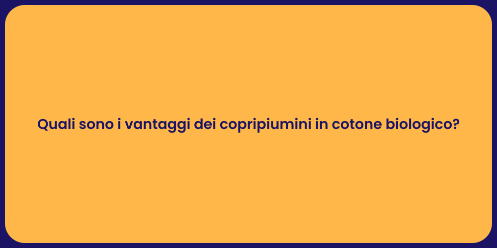 Quali sono i vantaggi dei copripiumini in cotone biologico?