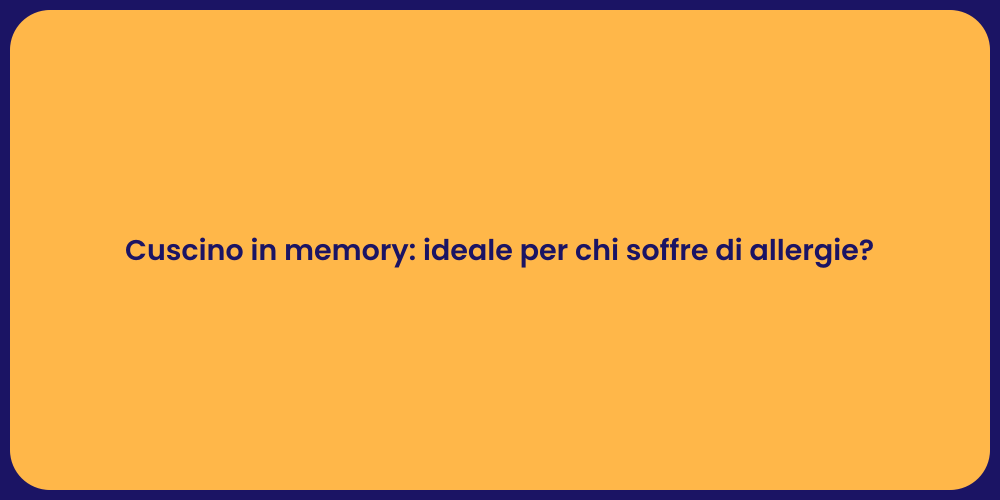 Cuscino in memory: ideale per chi soffre di allergie?