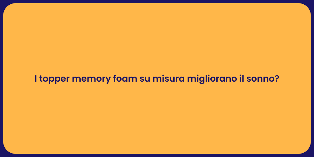 I topper memory foam su misura migliorano il sonno?