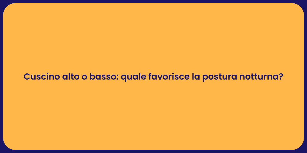 Cuscino alto o basso: quale favorisce la postura notturna?