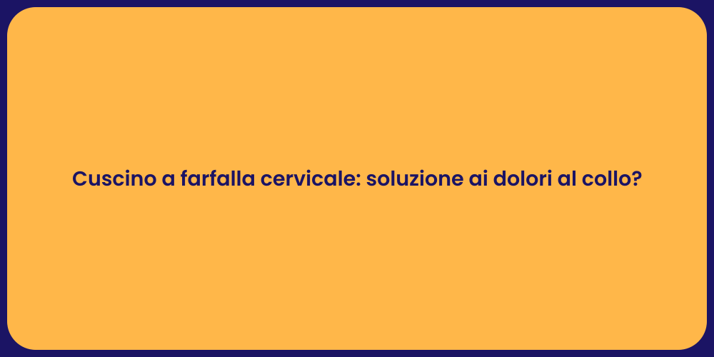 Cuscino a farfalla cervicale: soluzione ai dolori al collo?