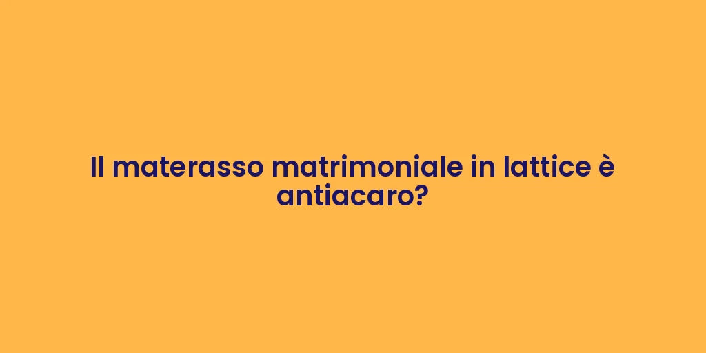 Il materasso matrimoniale in lattice è antiacaro?