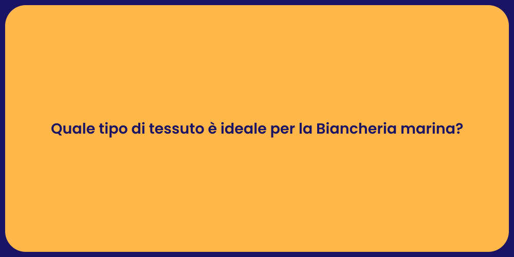 Quale tipo di tessuto è ideale per la Biancheria marina?