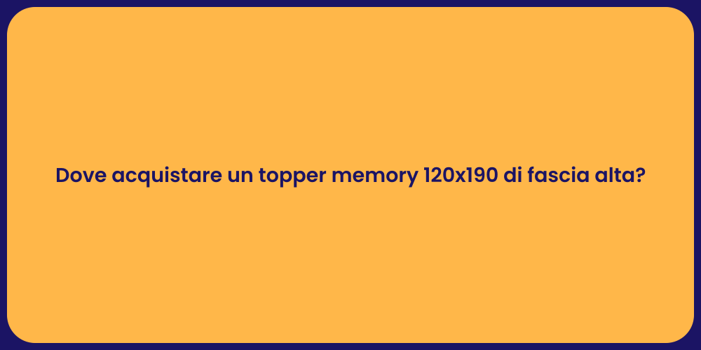 Dove acquistare un topper memory 120x190 di fascia alta?