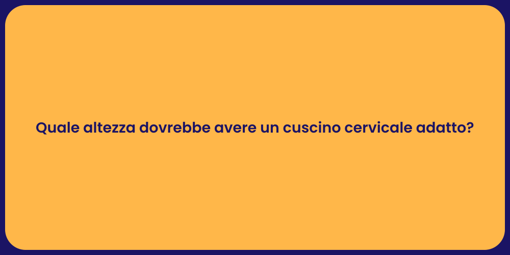 Quale altezza dovrebbe avere un cuscino cervicale adatto?