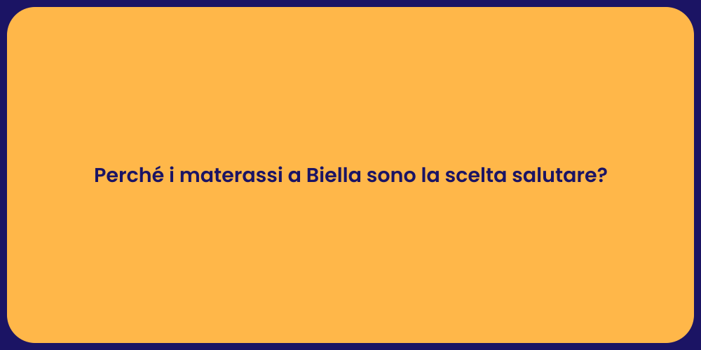 Perché i materassi a Biella sono la scelta salutare?
