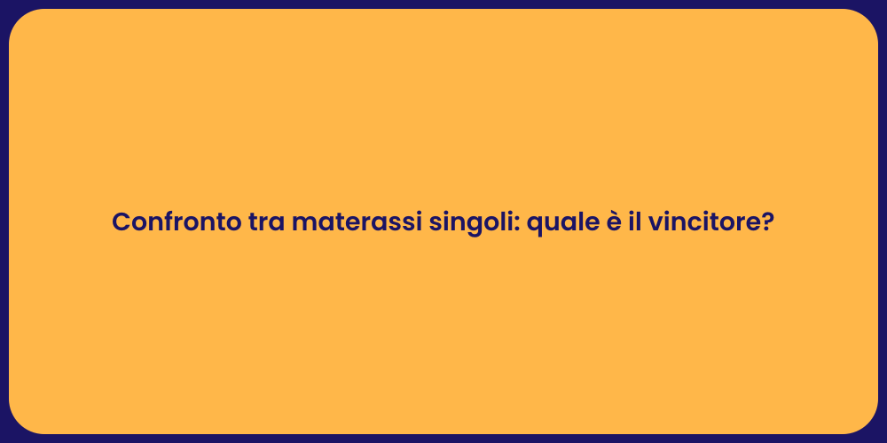 Confronto tra materassi singoli: quale è il vincitore?
