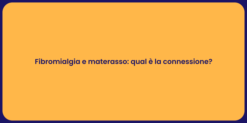 Fibromialgia e materasso: qual è la connessione?