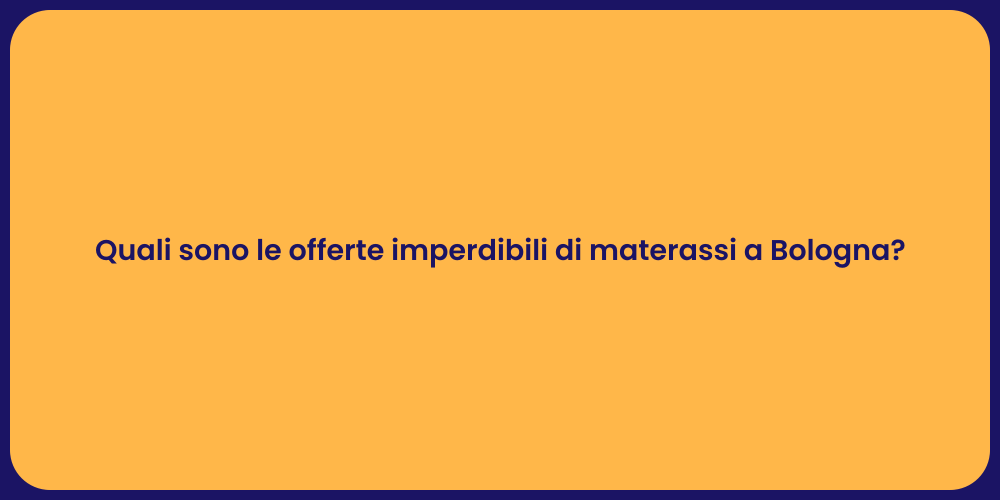 Quali sono le offerte imperdibili di materassi a Bologna?