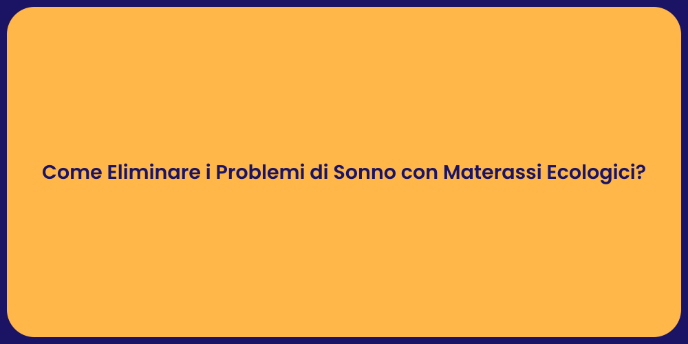 Come Eliminare i Problemi di Sonno con Materassi Ecologici?