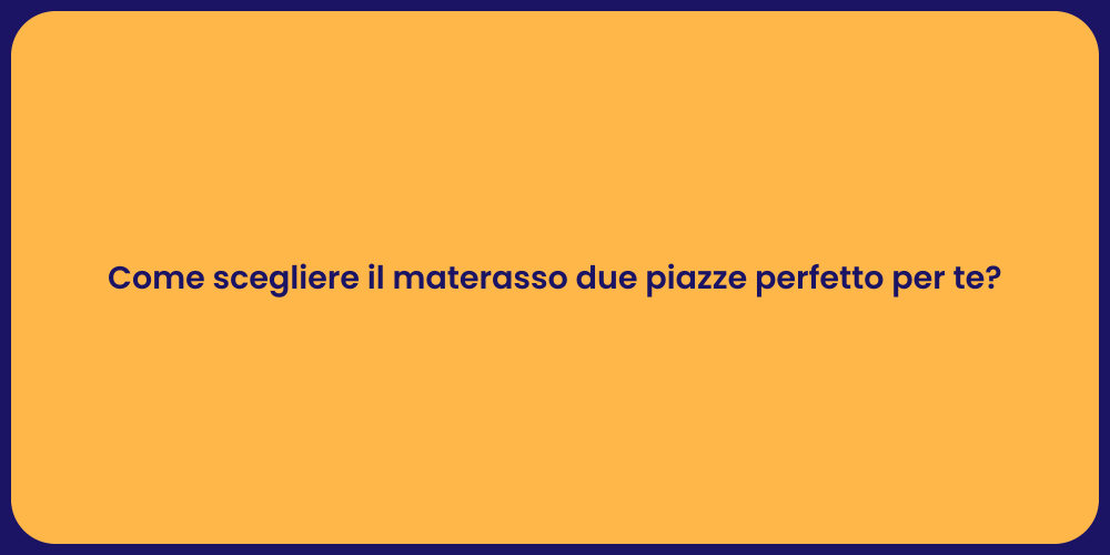 Come scegliere il materasso due piazze perfetto per te?