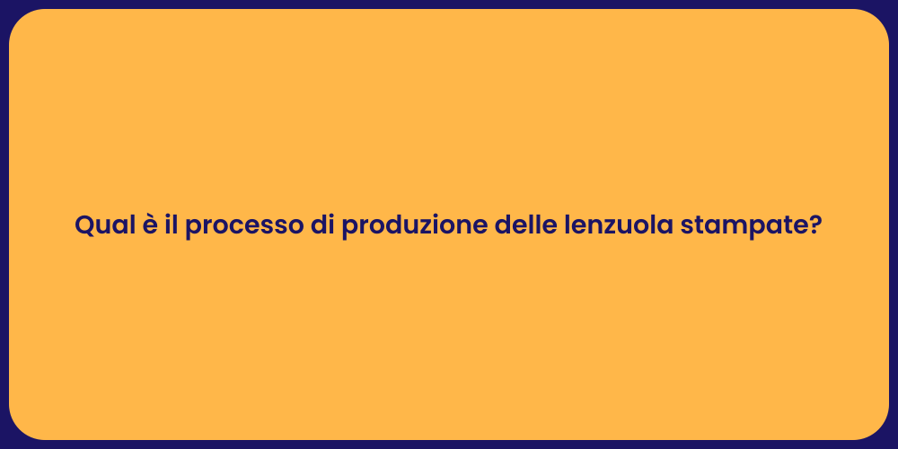 Qual è il processo di produzione delle lenzuola stampate?