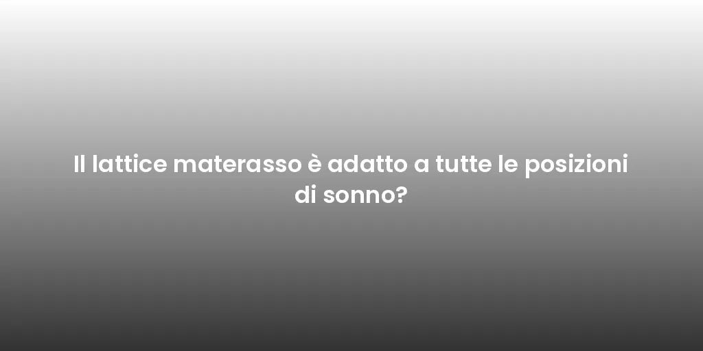 Il lattice materasso è adatto a tutte le posizioni di sonno?