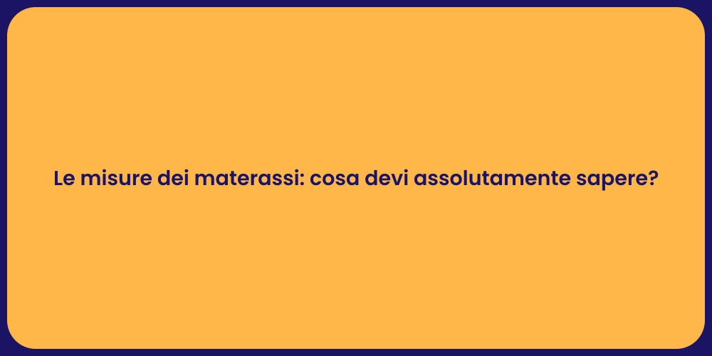 Le misure dei materassi: cosa devi assolutamente sapere?