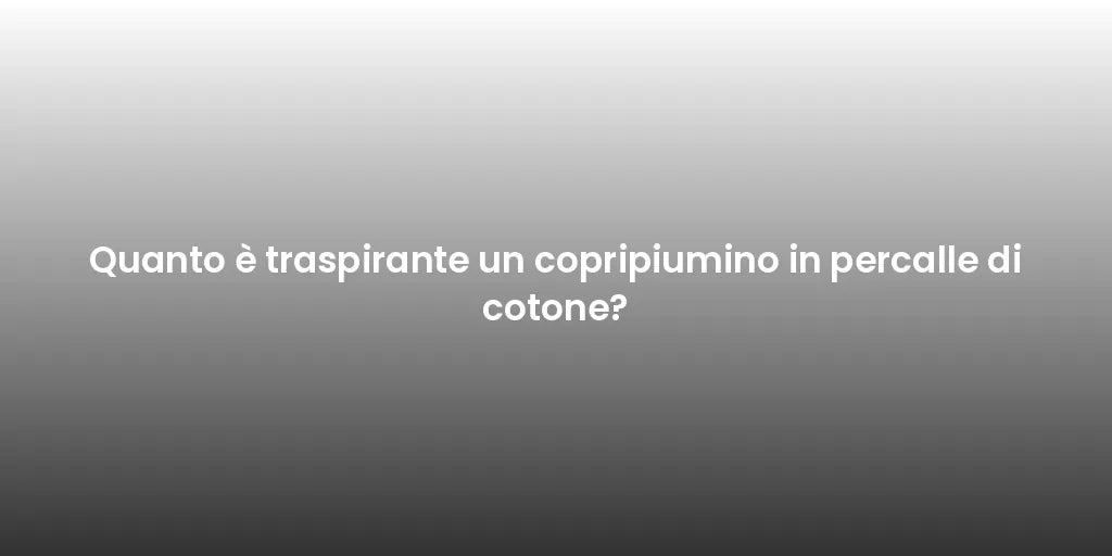 Quanto è traspirante un copripiumino in percalle di cotone?