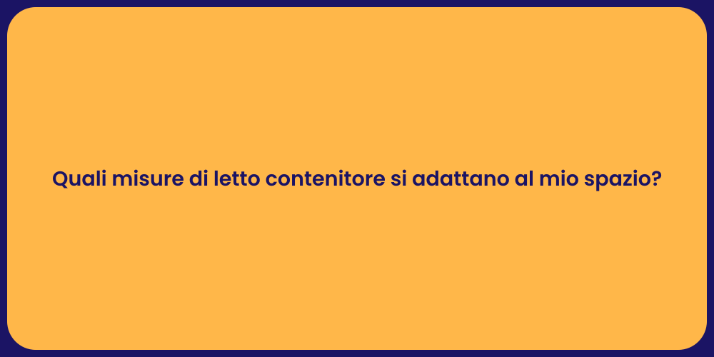 Quali misure di letto contenitore si adattano al mio spazio?