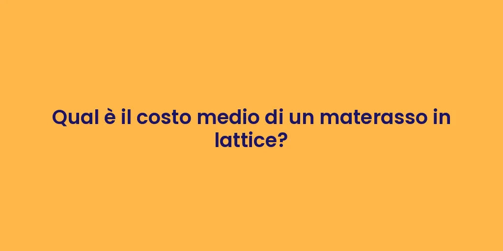 Qual è il costo medio di un materasso in lattice?