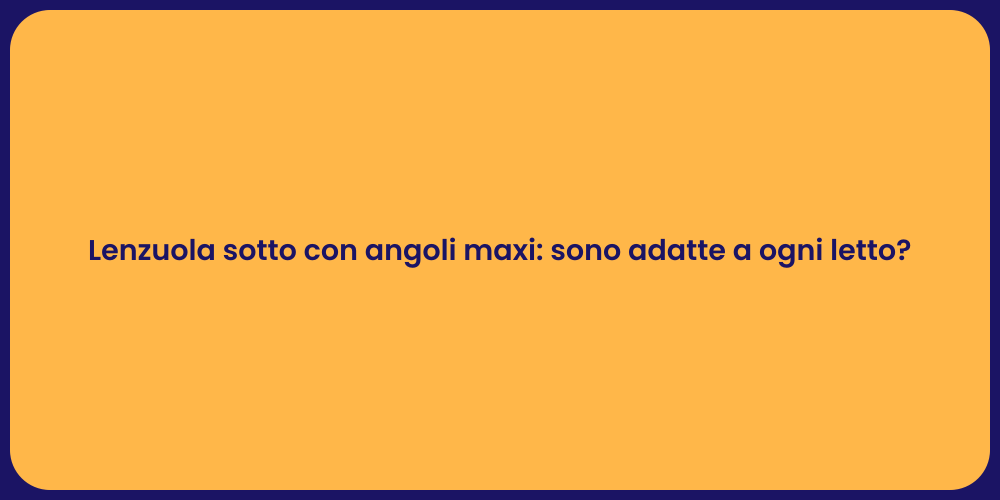 Lenzuola sotto con angoli maxi: sono adatte a ogni letto?