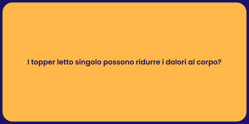 I topper letto singolo possono ridurre i dolori al corpo?