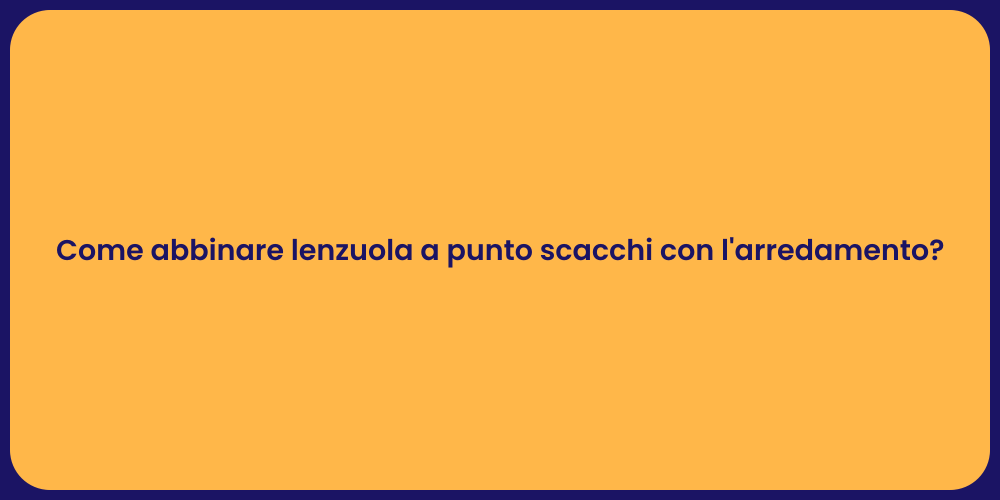 Come abbinare lenzuola a punto scacchi con l'arredamento?