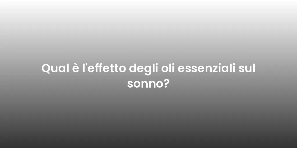 Qual è l'effetto degli oli essenziali sul sonno?