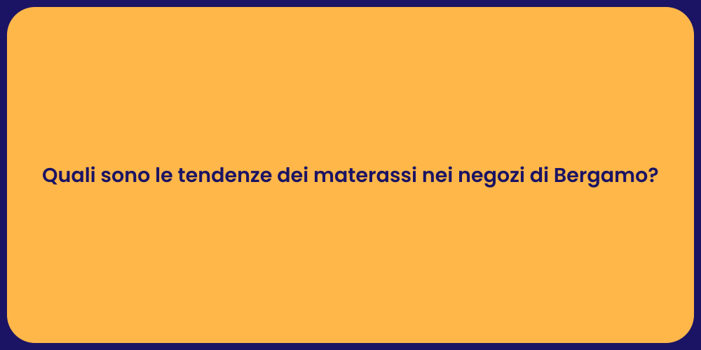 Quali sono le tendenze dei materassi nei negozi di Bergamo?