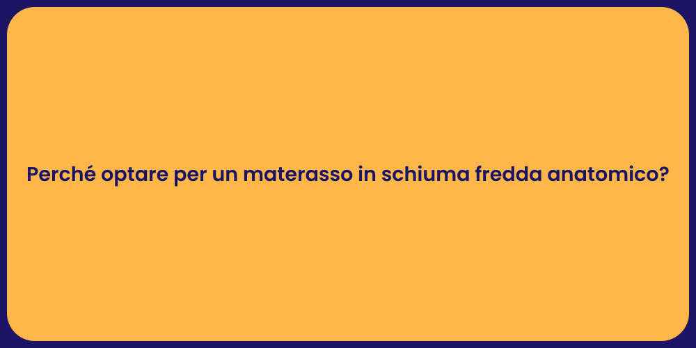 Perché optare per un materasso in schiuma fredda anatomico?