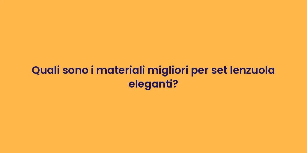 Quali sono i materiali migliori per set lenzuola eleganti?