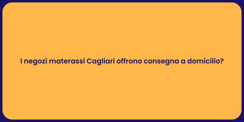 I negozi materassi Cagliari offrono consegna a domicilio?