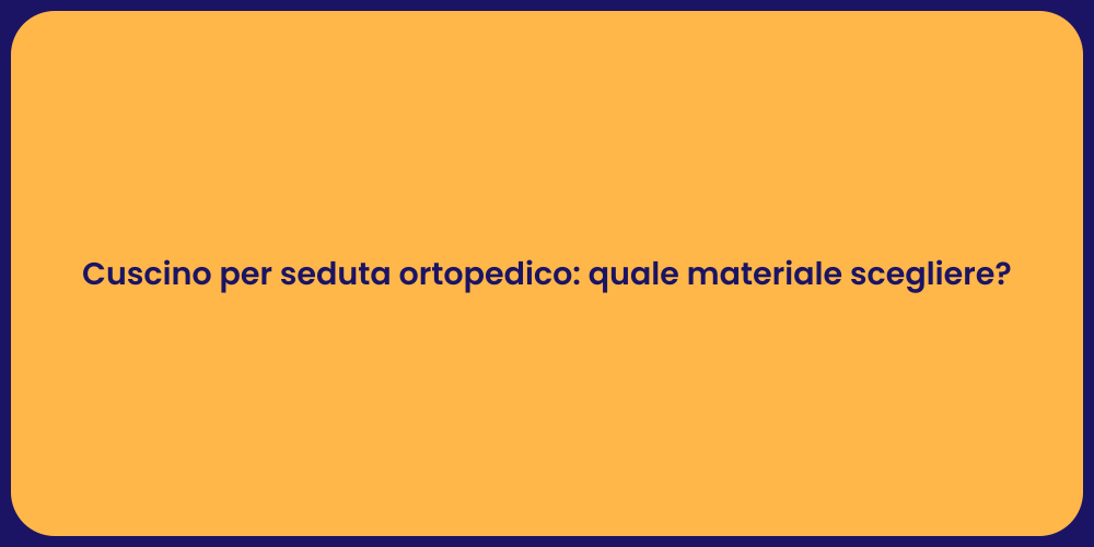 Cuscino per seduta ortopedico: quale materiale scegliere?