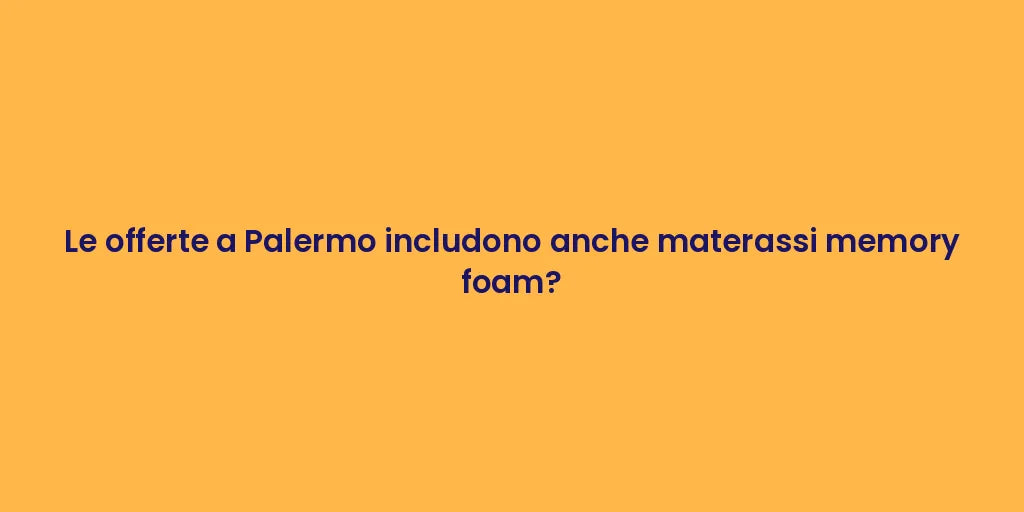 Le offerte a Palermo includono anche materassi memory foam?