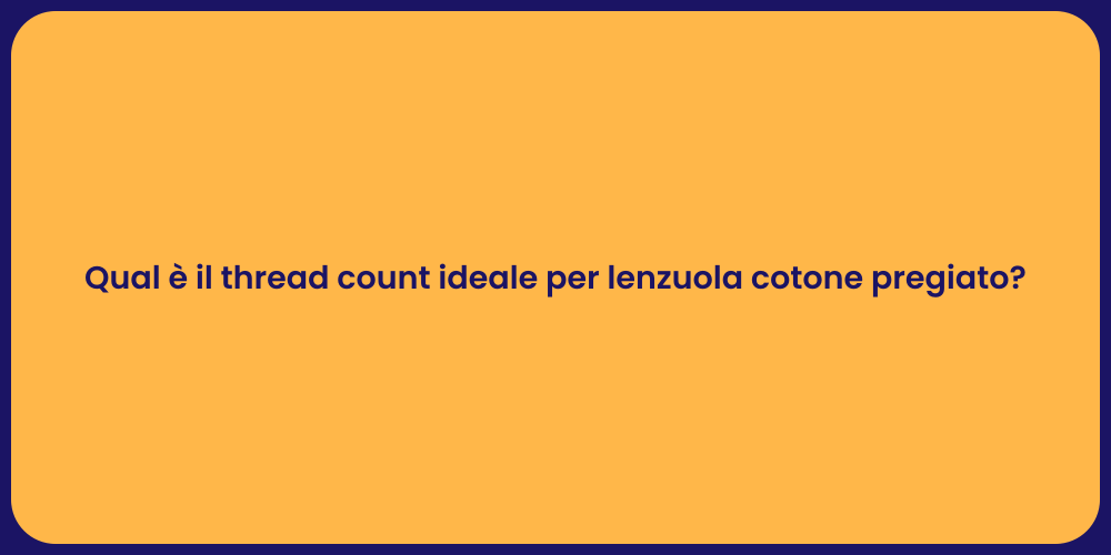 Qual è il thread count ideale per lenzuola cotone pregiato?