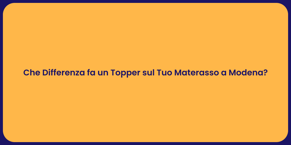 Che Differenza fa un Topper sul Tuo Materasso a Modena?
