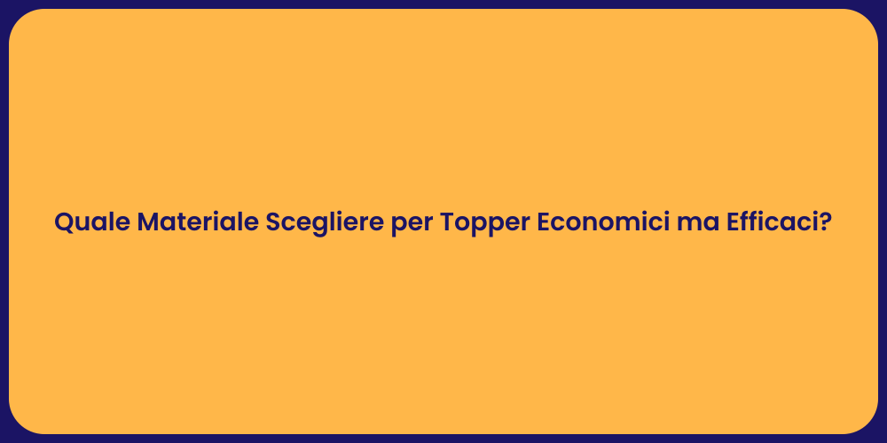 Quale Materiale Scegliere per Topper Economici ma Efficaci?