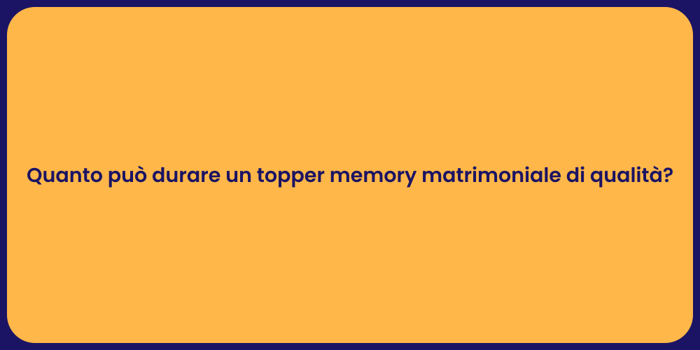Quanto può durare un topper memory matrimoniale di qualità?