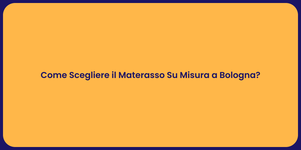 Come Scegliere il Materasso Su Misura a Bologna?