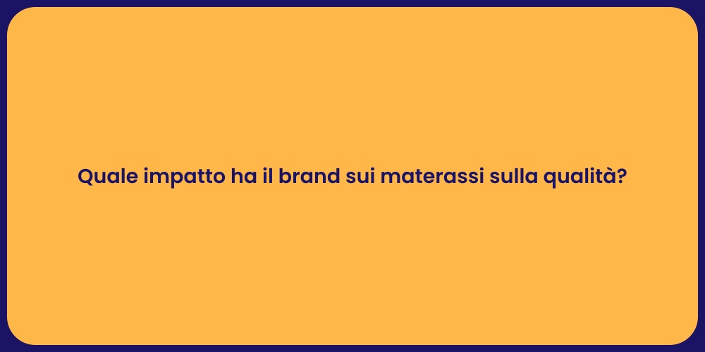 Quale impatto ha il brand sui materassi sulla qualità?