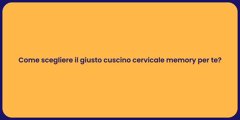Come scegliere il giusto cuscino cervicale memory per te?